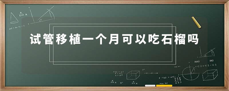 试管移植一个月可以吃石榴吗