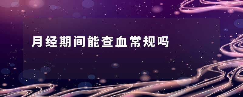 月经期间能查血常规吗
