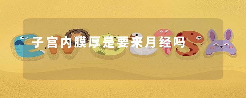 子宫内膜厚是要来月经吗