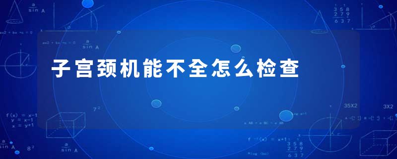 子宫颈机能不全怎么检查