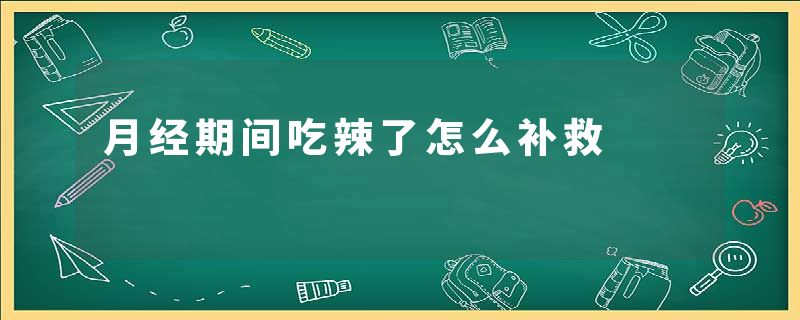 月经期间吃辣了怎么补救