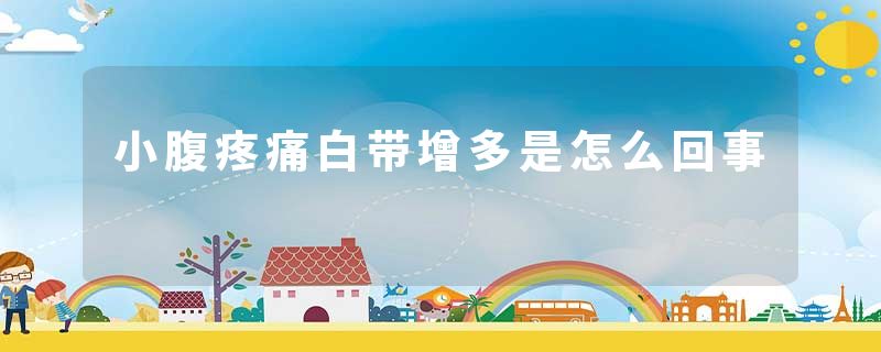 小腹疼痛白带增多是怎么回事