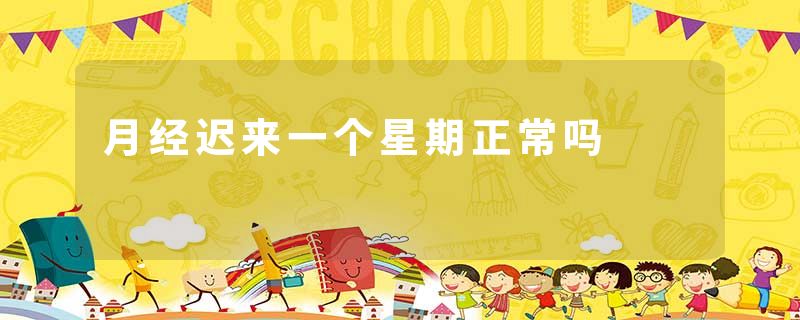 月经迟来一个星期正常吗