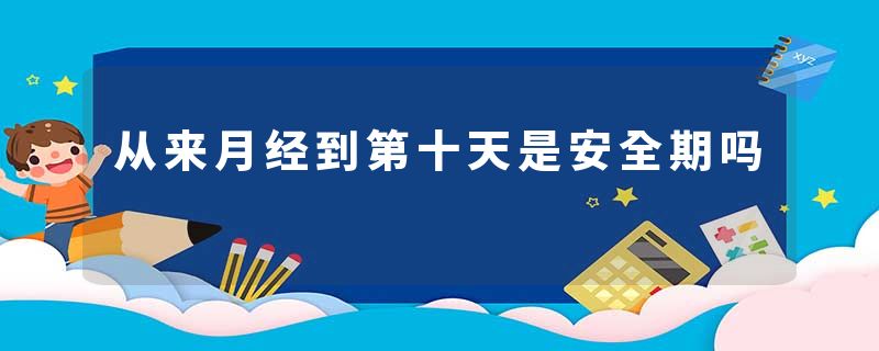 从来月经到第十天是安全期吗