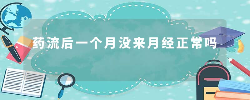 药流后一个月没来月经正常吗