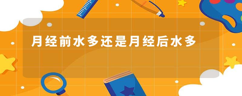 月经前水多还是月经后水多