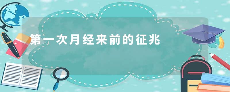 第一次月经来前的征兆