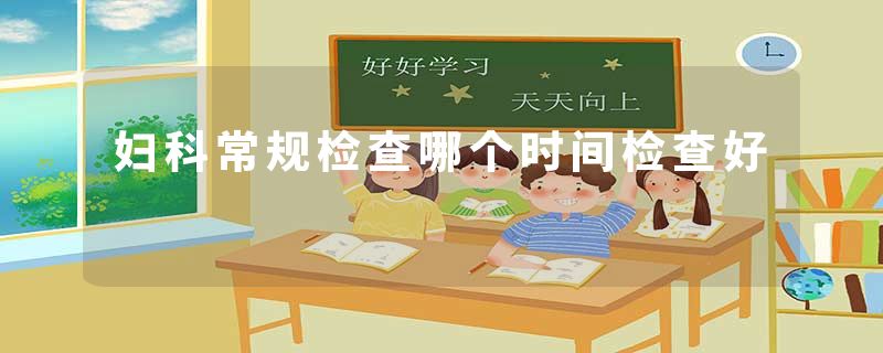 妇科常规检查哪个时间检查好