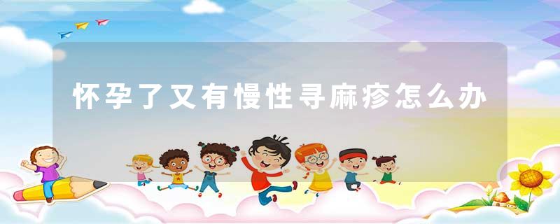 怀孕了又有慢性寻麻疹怎么办