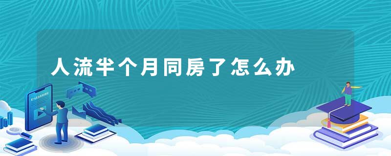 人流半个月同房了怎么办