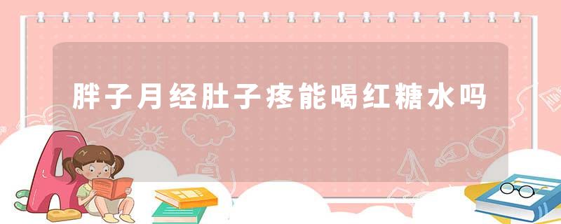 胖子月经肚子疼能喝红糖水吗