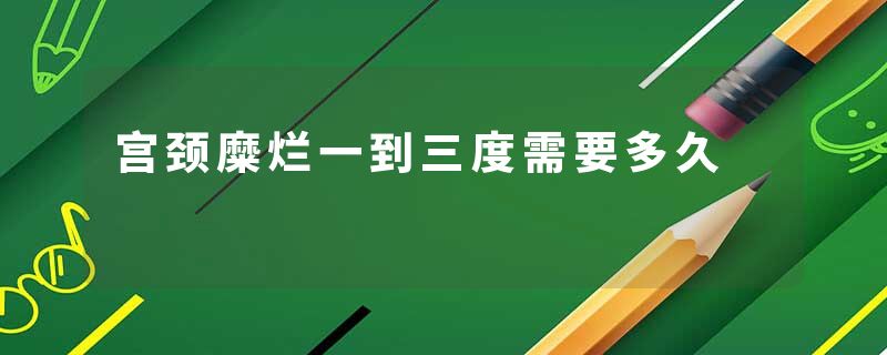 宫颈糜烂一到三度需要多久