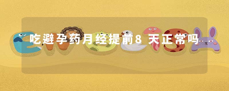 吃避孕药月经提前8天正常吗