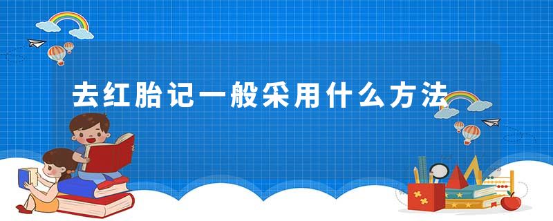 去红胎记一般采用什么方法