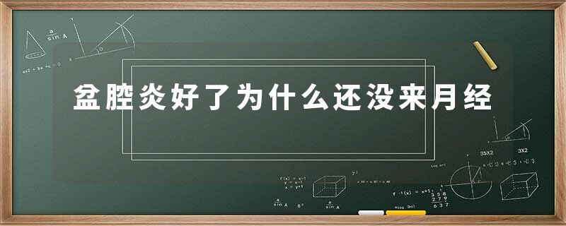 盆腔炎好了为什么还没来月经