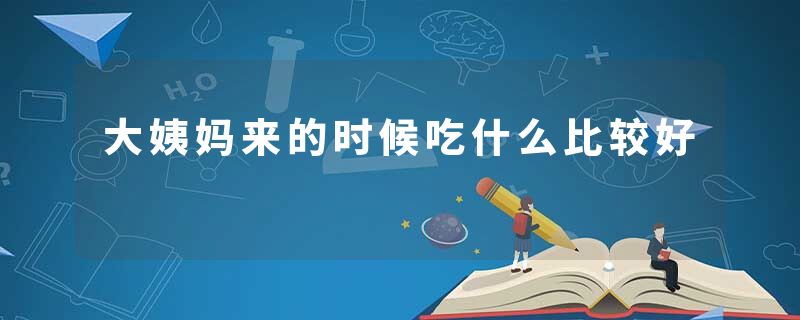 大姨妈来的时候吃什么比较好