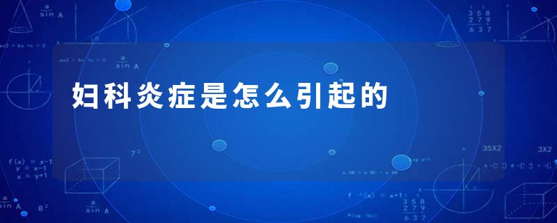 妇科炎症是怎么引起的