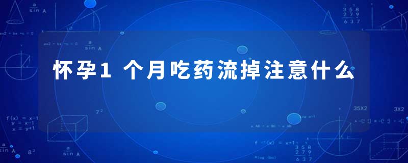 怀孕1个月吃药流掉注意什么