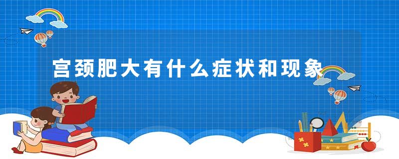 宫颈肥大有什么症状和现象