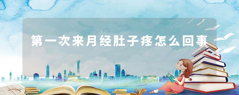 第一次来月经肚子疼怎么回事