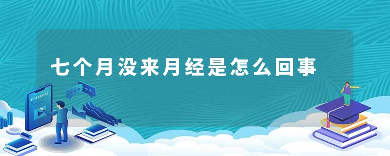 七个月没来月经是怎么回事