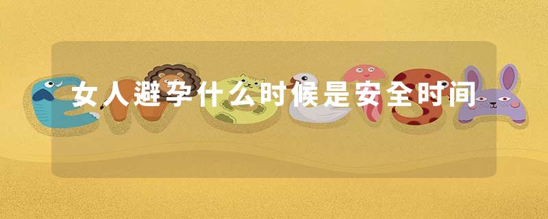 女人避孕什么时候是安全时间