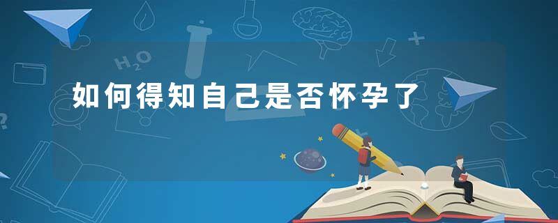 如何得知自己是否怀孕了