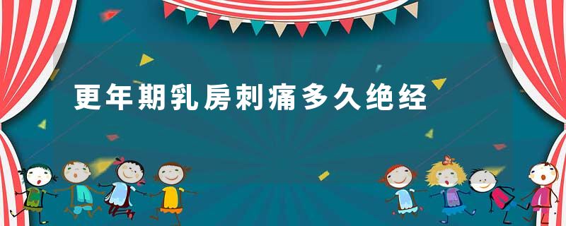 更年期乳房刺痛多久绝经