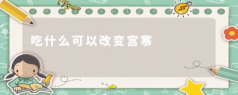 吃什么可以改变宫寒