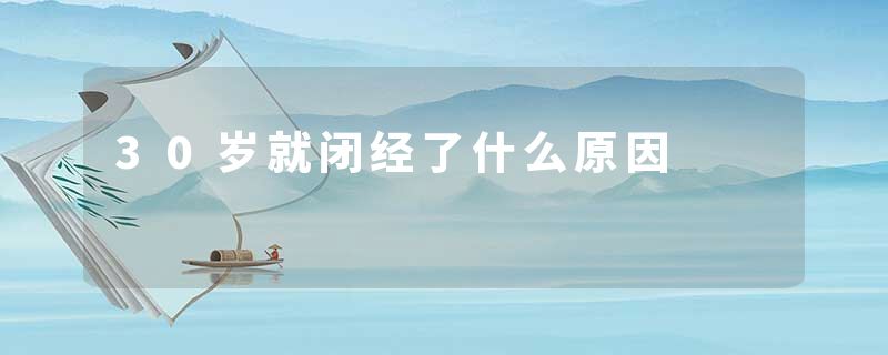 30岁就闭经了什么原因