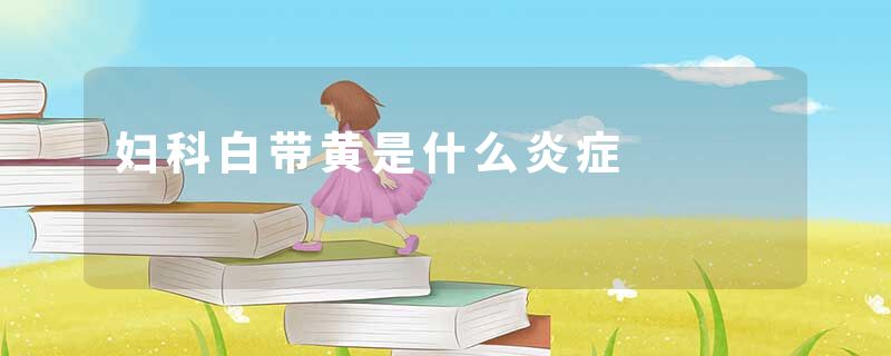 妇科白带黄是什么炎症