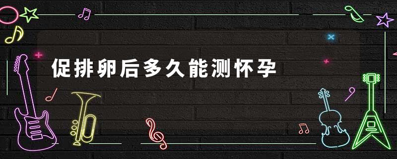 促排卵后多久能测怀孕
