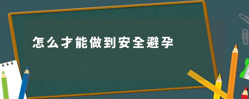 怎么才能做到安全避孕