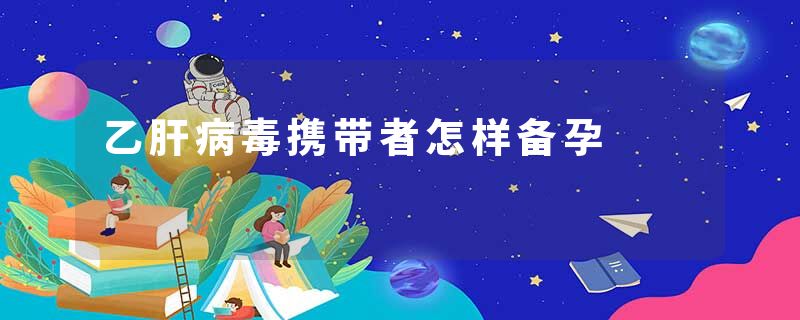 乙肝病毒携带者怎样备孕
