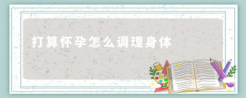 打算怀孕怎么调理身体