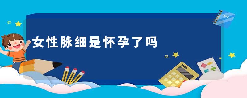 女性脉细是怀孕了吗