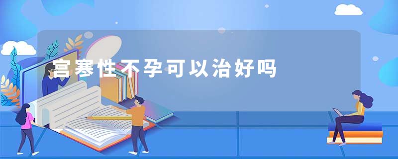 宫寒性不孕可以治好吗