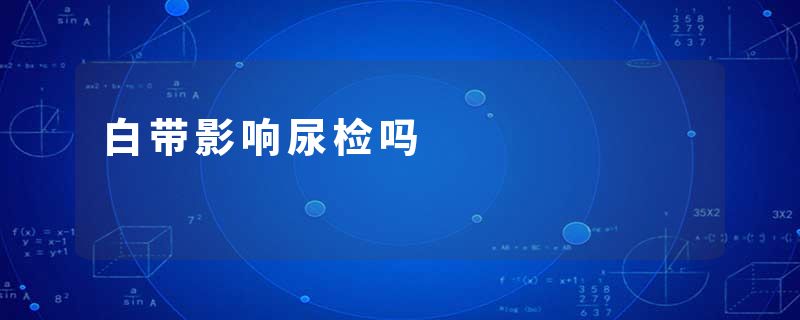 白带影响尿检吗