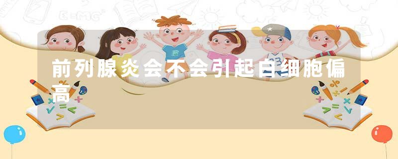 前列腺炎会不会引起白细胞偏高