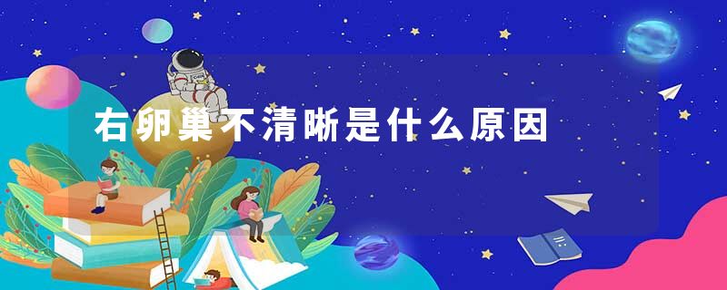 右卵巢不清晰是什么原因