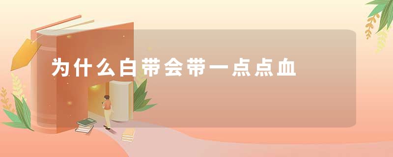 为什么白带会带一点点血