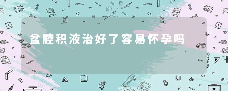 盆腔积液治好了容易怀孕吗