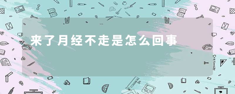 来了月经不走是怎么回事
