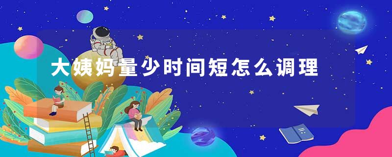 大姨妈量少时间短怎么调理