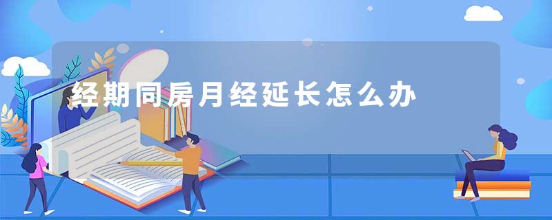 经期同房月经延长怎么办