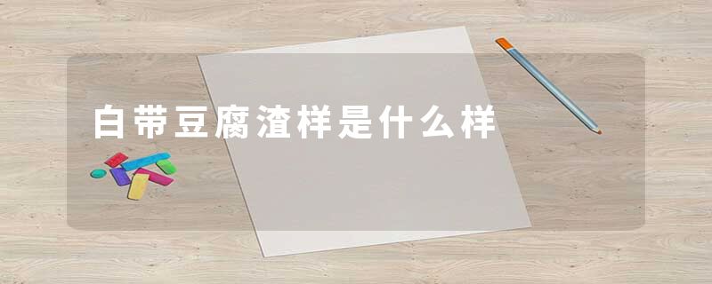 白带豆腐渣样是什么样