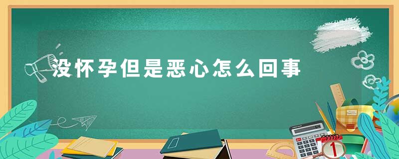 没怀孕但是恶心怎么回事