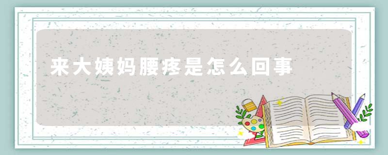 来大姨妈腰疼是怎么回事