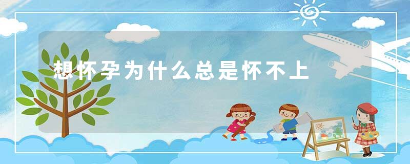 想怀孕为什么总是怀不上