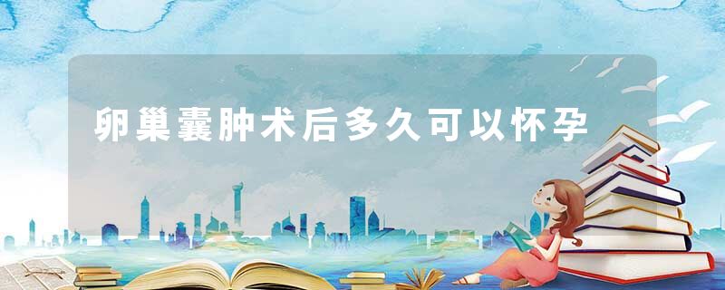 卵巢囊肿术后多久可以怀孕